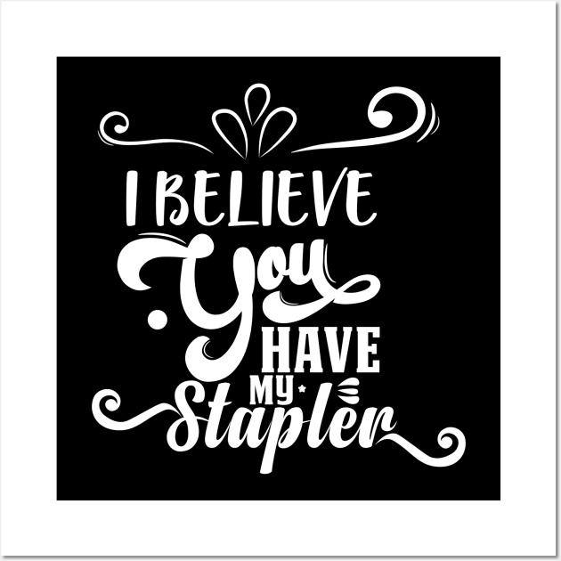 I Believe You Have My Stapler Wall Art by djwalesfood